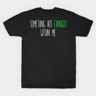 Something has Changed Within Me T-Shirt